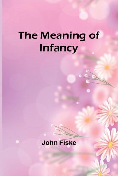 The Meaning of Infancy - Fiske, John