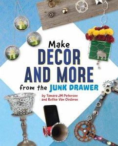 Make Decor and More from the Junk Drawer - Oosbree, Ruthie van; Peterson, Tamara Jm