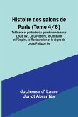 Histoire des salons de Paris (Tome 4/6); Tableaux et portraits du grand monde sous Louis XVI, Le Directoire, le Consulat et l'Empire, la Restauration et le règne de Louis-Philippe Ier.