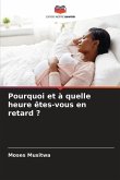 Pourquoi et à quelle heure êtes-vous en retard ?