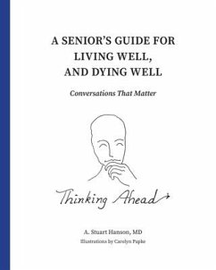 A Senior's Guide for Living Well, and Dying Well: Conversations That Matter - Hanson, A. Stuart