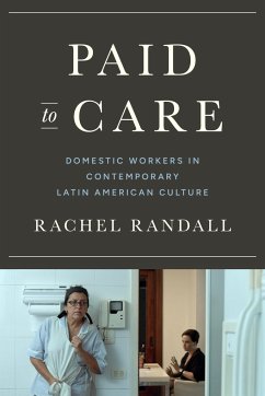 Paid to Care: Domestic Workers in Contemporary Latin American Culture - Randall, Rachel