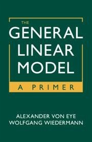 The General Linear Model - von Eye, Alexander (Michigan State University); Wiedermann, Wolfgang (University of Missouri )