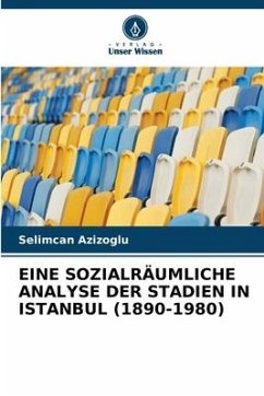 EINE SOZIALRÄUMLICHE ANALYSE DER STADIEN IN ISTANBUL (1890-1980) - Azizoglu, Selimcan