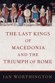 The Last Kings of Macedonia and the Triumph of Rome (eBook, ePUB) The Last Kings of Macedonia and the Triumph of Rome (eBook, ePUB)
