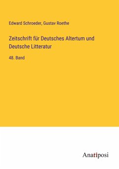 Zeitschrift für Deutsches Altertum und Deutsche Litteratur - Schroeder, Edward; Roethe, Gustav