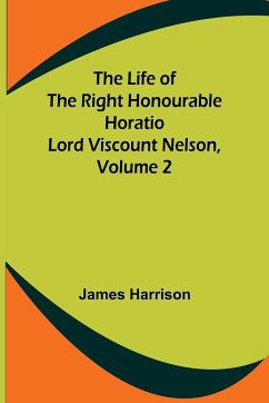 The Life of the Right Honourable Horatio Lord Viscount Nelson, Volume 2 - Harrison, James