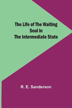 The Life of the Waiting Soul in the Intermediate State - E. Sanderson, R.