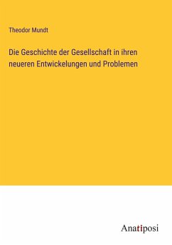 Die Geschichte der Gesellschaft in ihren neueren Entwickelungen und Problemen - Mundt, Theodor