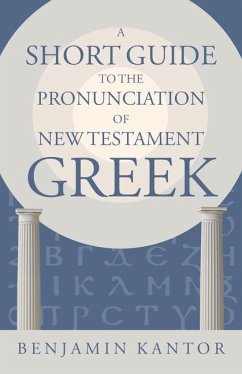 A Short Guide to the Pronunciation of New Testament Greek - Kantor, Benjamin