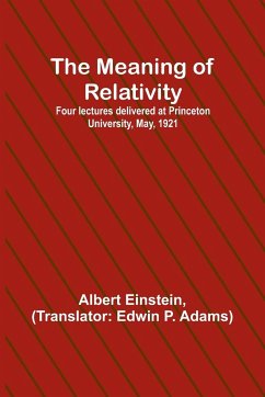 The Meaning of Relativity; Four lectures delivered at Princeton University, May, 1921 - Einstein, Albert