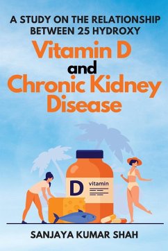 A Study on the Relationship Between 25 Hydroxy Vitamin D and Chronic Kidney Disease - Shah, Sanjaya Kumar