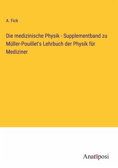 Die medizinische Physik - Supplementband zu Müller-Pouillet's Lehrbuch der Physik für Mediziner - Fick, A.