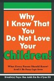 Why I Know That You Do Not Love Your Children!: What Every Parent Should Know?