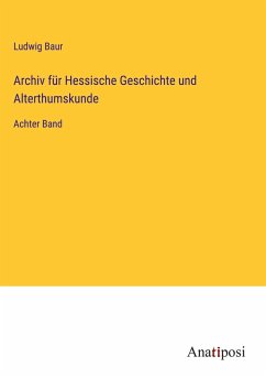 Archiv für Hessische Geschichte und Alterthumskunde - Baur, Ludwig