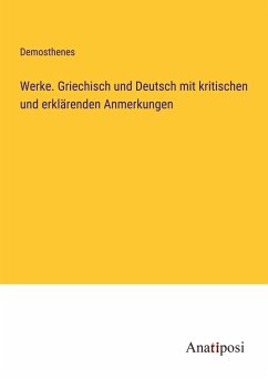 Werke. Griechisch und Deutsch mit kritischen und erklärenden Anmerkungen - Demosthenes