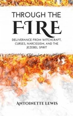 Through the Fire: Deliverance from Witchcraft, Curses, Narcissism, and the Jezebel Spirit - Lewis, Antoinette