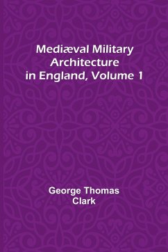Mediæval Military Architecture in England, Volume 1 - Thomas Clark, George