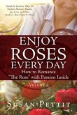 ENJOY ROSES EVERY DAY How to Romance "The Rose" with Passion Inside: Simple & Creative Ways To Nurture Heaven's Beauty, Joy, Love, and Peace Inside in