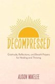 Decompressed: Gratitude, Reflections, and Breath Prayers for Healing and Thriving