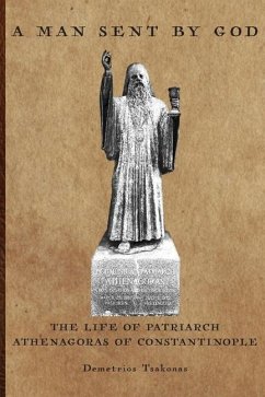 A Man Sent By God: The Life of Patriarch Athenagoras of Constantinople - Tsakonas, Demetrios