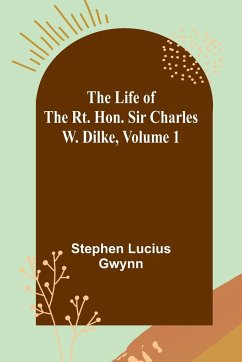 The Life of the Rt. Hon. Sir Charles W. Dilke, Volume 1 - Lucius Gwynn, Stephen