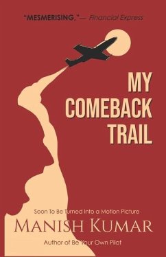 My Comeback Trail: A tale of trials, tribulations and triumph of the idefatigable human spirit... - Kumar, Manish