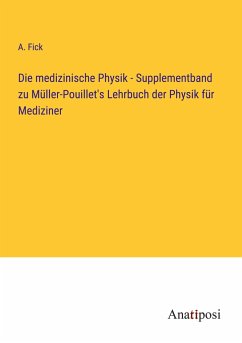 Die medizinische Physik - Supplementband zu Müller-Pouillet's Lehrbuch der Physik für Mediziner - Fick, A.