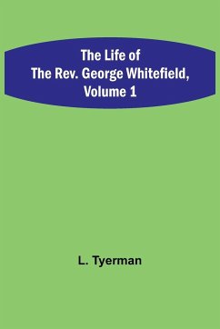 The Life of the Rev. George Whitefield, Volume 1 - Tyerman, L.