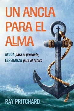 Un Ancla Para El Alma: AYUDA para el presente, ESPERANZA para el futuro - Pritchard, Ray