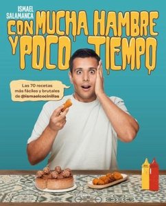 Con Mucha Hambre Y Poco Tiempo: Las 70 Recetas Más Fáciles Y Brutales de @Ismael Cocinillas / Very Hungry and with Little Time - Salamanca, Ismael