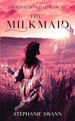 The Milkmaid: The Royal Betrayal: Book One - Swann, Stephanie
