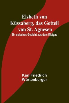 Cover Elsbeth von Küssaberg, das Gotteli von St. Agnesen; Ein episches Gedicht aus dem Kletgau