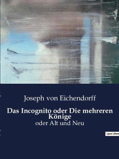 Das Incognito oder Die mehreren Könige - Eichendorff, Joseph Von