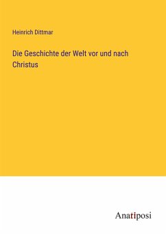 Die Geschichte der Welt vor und nach Christus - Dittmar, Heinrich