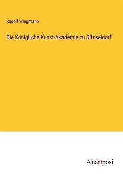 Die Königliche Kunst-Akademie zu Düsseldorf - Wiegmann, Rudolf