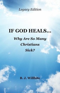 If God Heals ... Why Are So Many Christians Sick? Legacy Edition - Willhite, B. J.