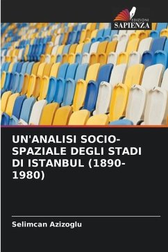 UN'ANALISI SOCIO-SPAZIALE DEGLI STADI DI ISTANBUL (1890-1980) - Azizoglu, Selimcan