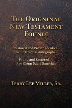 The Original New Testament Found! Restored and Proven Identical to the Original Autographs! - Miller, Terry Lee