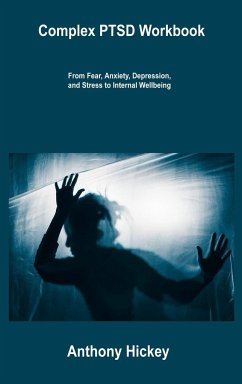 Complex PTSD Workbook: From Fear, Anxiety, Depression, and Stress to Internal Wellbeing - Hickey, Anthony