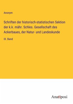 Schriften der historisch-statistischen Sektion der k.k. mähr. Schles. Gesellschaft des Ackerbaues, der Natur- und Landeskunde - Anonym