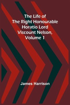 The Life of the Right Honourable Horatio Lord Viscount Nelson, Volume 1 - Harrison, James