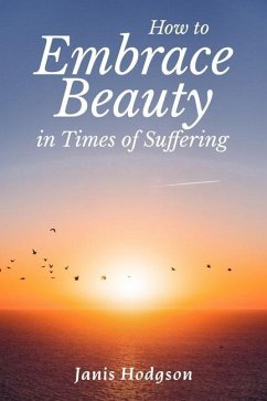 How to Embrace Beauty in Times of Suffering - Hodgson, Janis