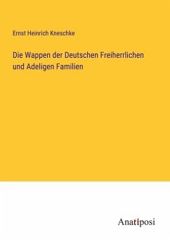 Die Wappen der Deutschen Freiherrlichen und Adeligen Familien - Kneschke, Ernst Heinrich