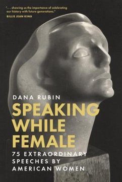 Speaking While Female: 75 Extraordinary Speeches by American Women - Rubin, Dana