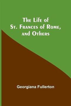 The Life of St. Frances of Rome, and Others - Fullerton, Georgiana