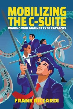 Mobilizing the C-Suite: Waging War Against Cyberattacks - Riccardi, Frank