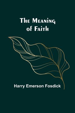 The Meaning of Faith - Emerson Fosdick, Harry