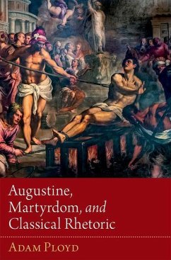 Augustine, Martyrdom, and Classical Rhetoric - Ployd, Adam (Vice Principal, Vice Principal, Wesley House, Cambridge