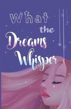 What the Dreams Whisper: A Collection of Short Stories by Tween Writers - Rumjahn, Trisha; Avrushin, Isabel; Faisal, Fiza